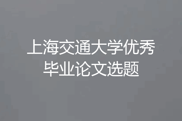 上海交通大学优秀毕业论文选题