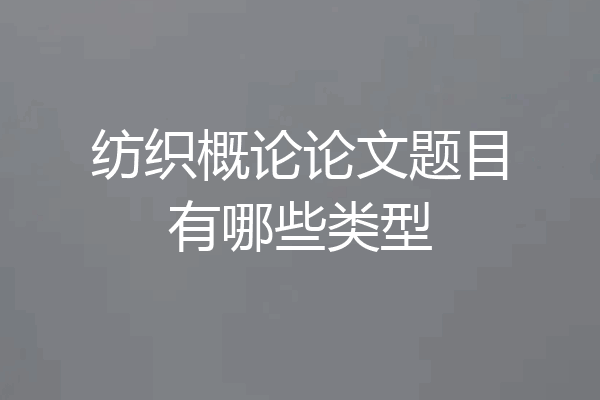 纺织概论论文题目有哪些类型