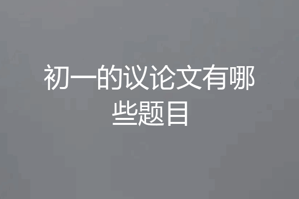 初一的议论文有哪些题目