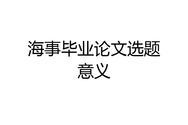 海事毕业论文选题意义