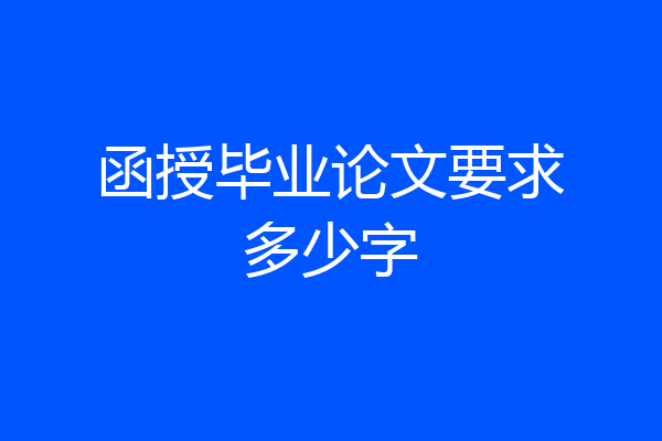 函授毕业论文要求多少字