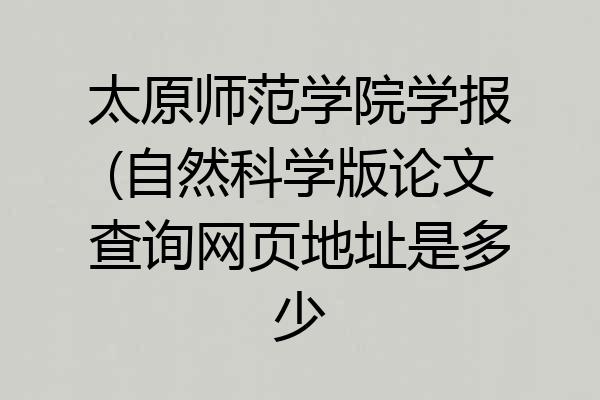 太原师范学院学报(自然科学版论文查询网页地址是多少