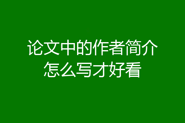 论文中的作者简介怎么写才好看