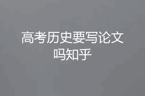 高考历史要写论文吗知乎