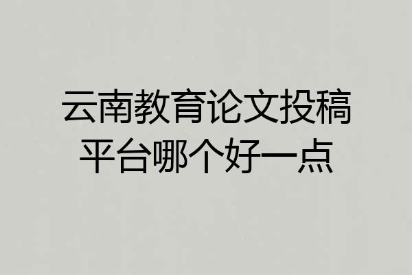 云南教育论文投稿平台哪个好一点