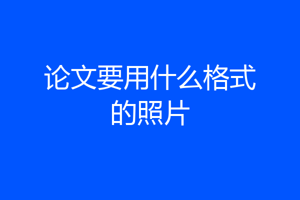 论文要用什么格式的照片
