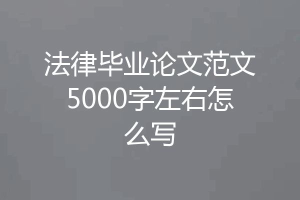 法律毕业论文范文5000字左右怎么写