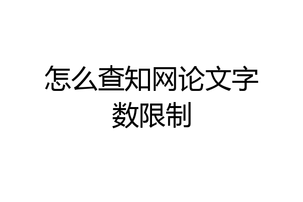 怎么查知网论文字数限制