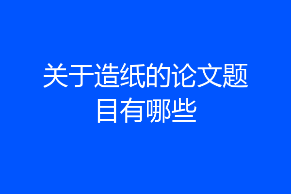 关于造纸的论文题目有哪些