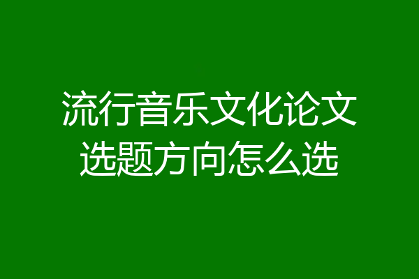 流行音乐文化论文选题方向怎么选