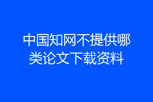 中国知网不提供哪类论文下载资料