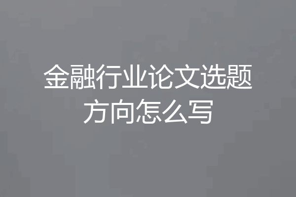 金融行业论文选题方向怎么写