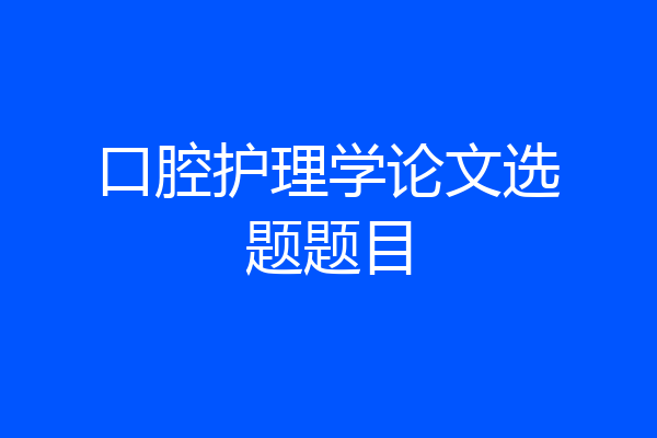 口腔护理学论文选题题目