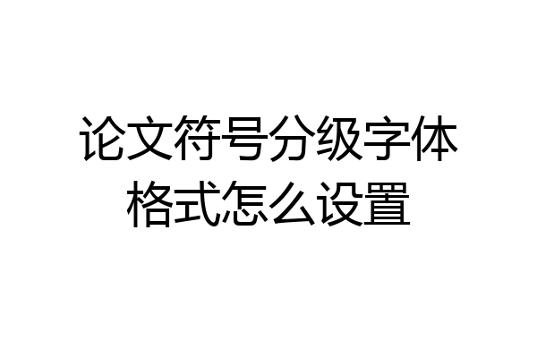 论文符号分级字体格式怎么设置