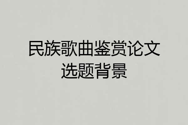 民族歌曲鉴赏论文选题背景