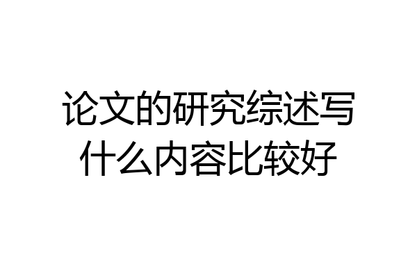 论文的研究综述写什么内容比较好