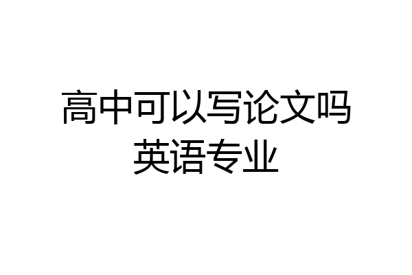 高中可以写论文吗英语专业