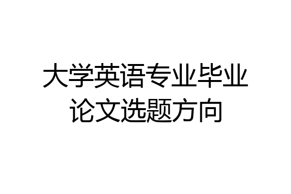 大学英语专业毕业论文选题方向