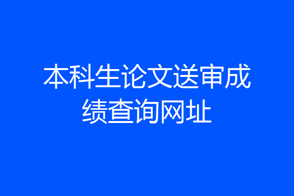 本科生论文送审成绩查询网址
