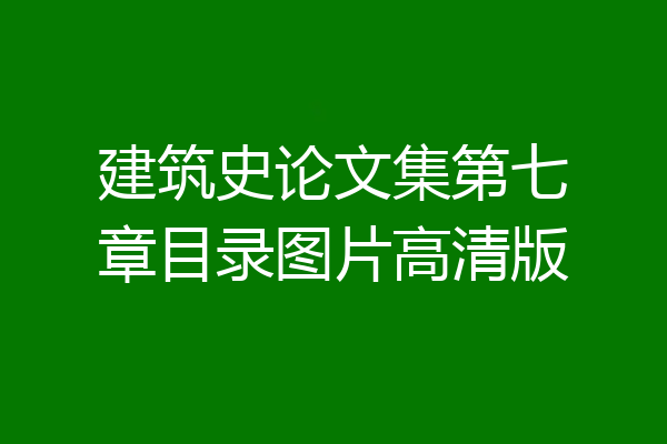 建筑史论文集第七章目录图片高清版