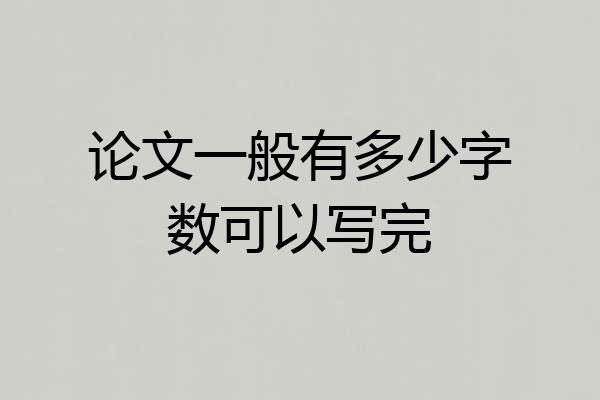 论文一般有多少字数可以写完
