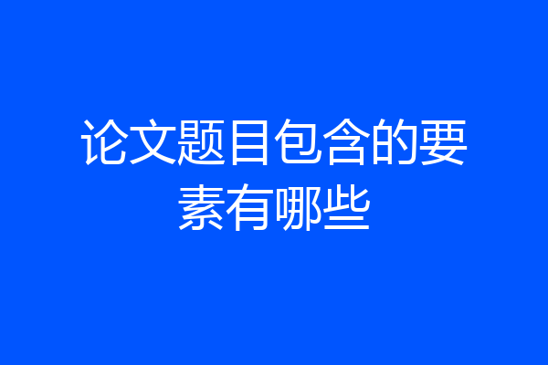 论文题目包含的要素有哪些