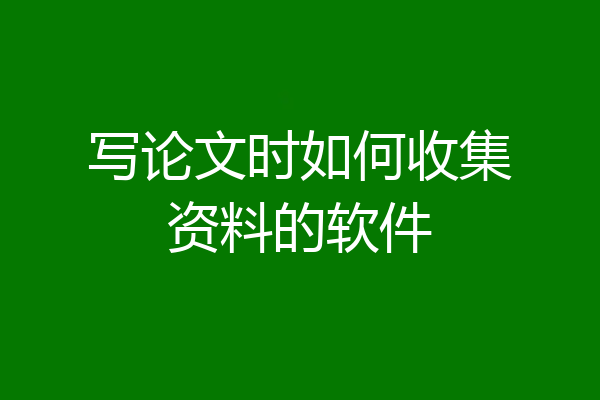 写论文时如何收集资料的软件