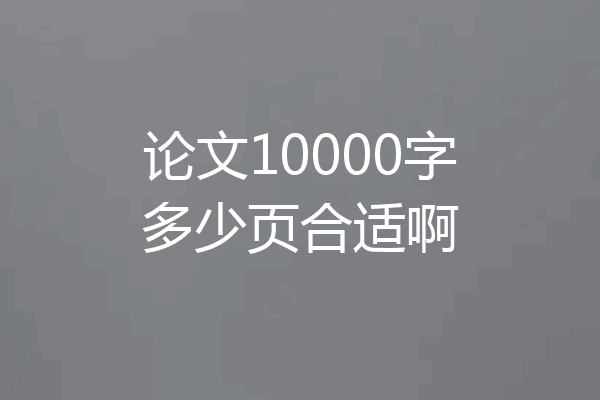 论文10000字多少页合适啊