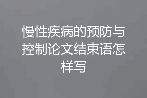 慢性疾病的预防与控制论文结束语怎样写