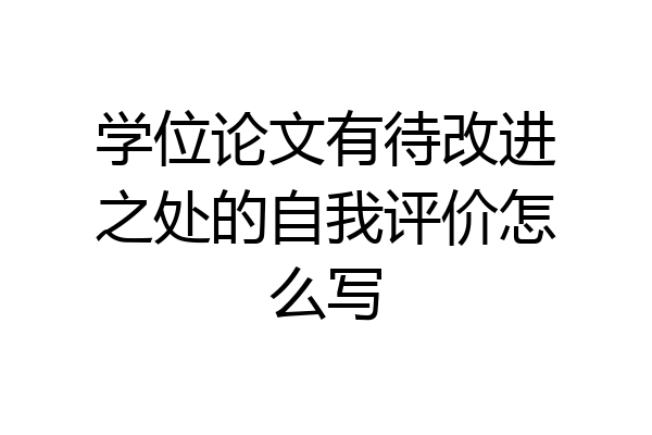 学位论文有待改进之处的自我评价怎么写