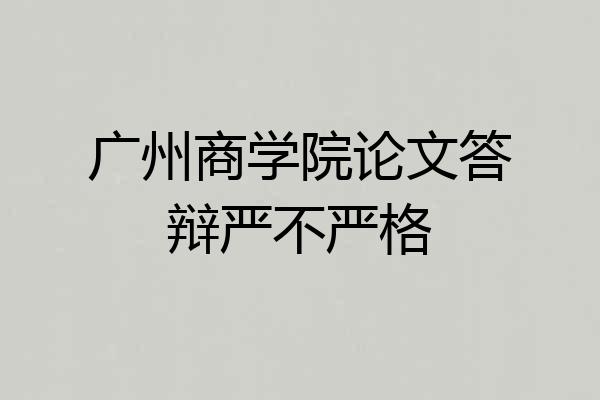 广州商学院论文答辩严不严格