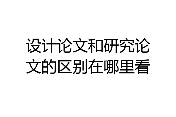 设计论文和研究论文的区别在哪里看