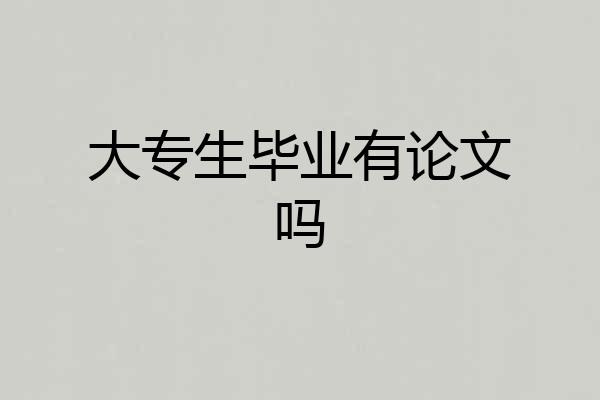 大专生毕业有论文吗