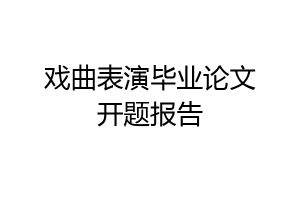 戏曲表演毕业论文开题报告