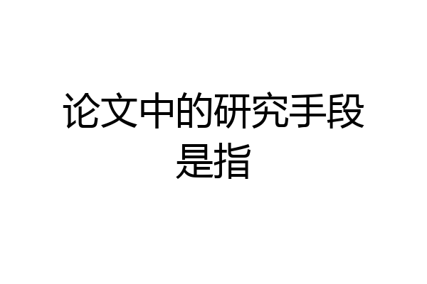 论文中的研究手段是指