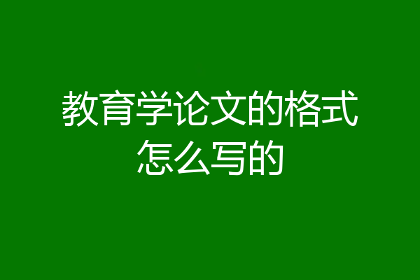 教育学论文的格式怎么写的