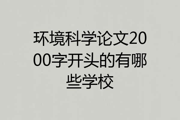 环境科学论文2000字开头的有哪些学校