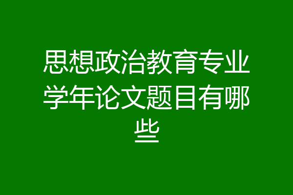 思想政治教育专业学年论文题目有哪些