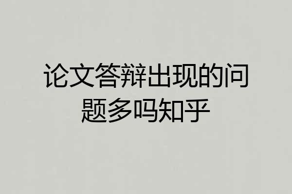 论文答辩出现的问题多吗知乎