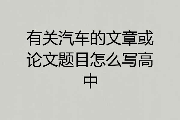 有关汽车的文章或论文题目怎么写高中