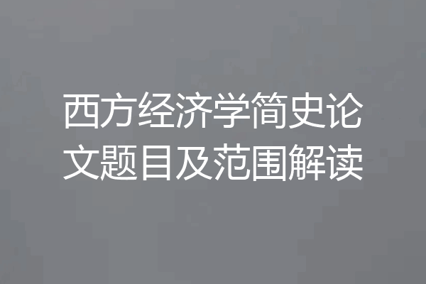 西方经济学简史论文题目及范围解读
