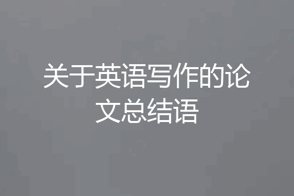 关于英语写作的论文总结语