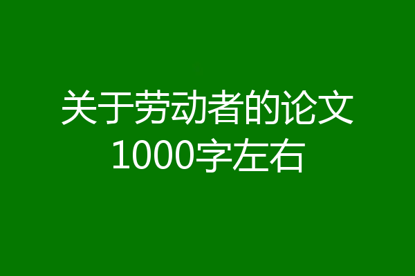 关于劳动者的论文1000字左右