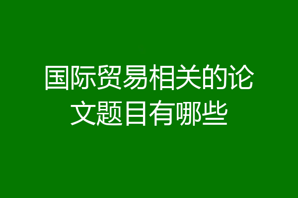 国际贸易相关的论文题目有哪些