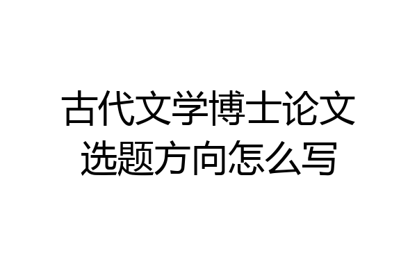 古代文学博士论文选题方向怎么写
