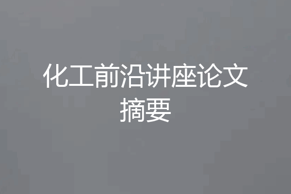 化工前沿讲座论文摘要