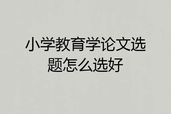 小学教育学论文选题怎么选好