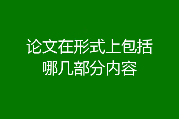 论文在形式上包括哪几部分内容