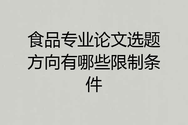 食品专业论文选题方向有哪些限制条件