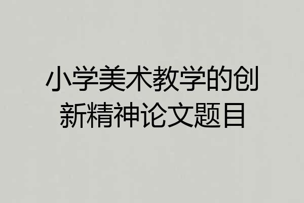 小学美术教学的创新精神论文题目